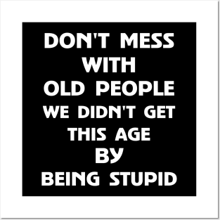 Don't Mess With Old People We Didn't Get This Age By Being Stupid Posters and Art